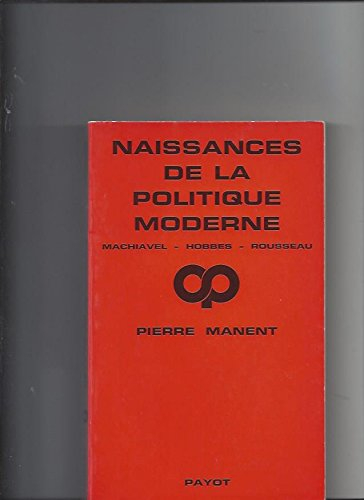 Naissances de la politique moderne : Machiavel, Hobbes, Rousseau