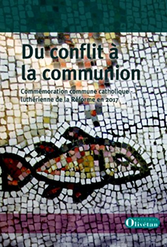 Du conflit à la communion : commémoration luthéro-catholique commune de la Réforme en 2017 : rapport