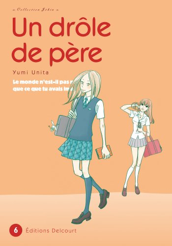 Un drôle de père : le monde n'est-il pas mieux que ce que tu avais imaginé ?. Vol. 6
