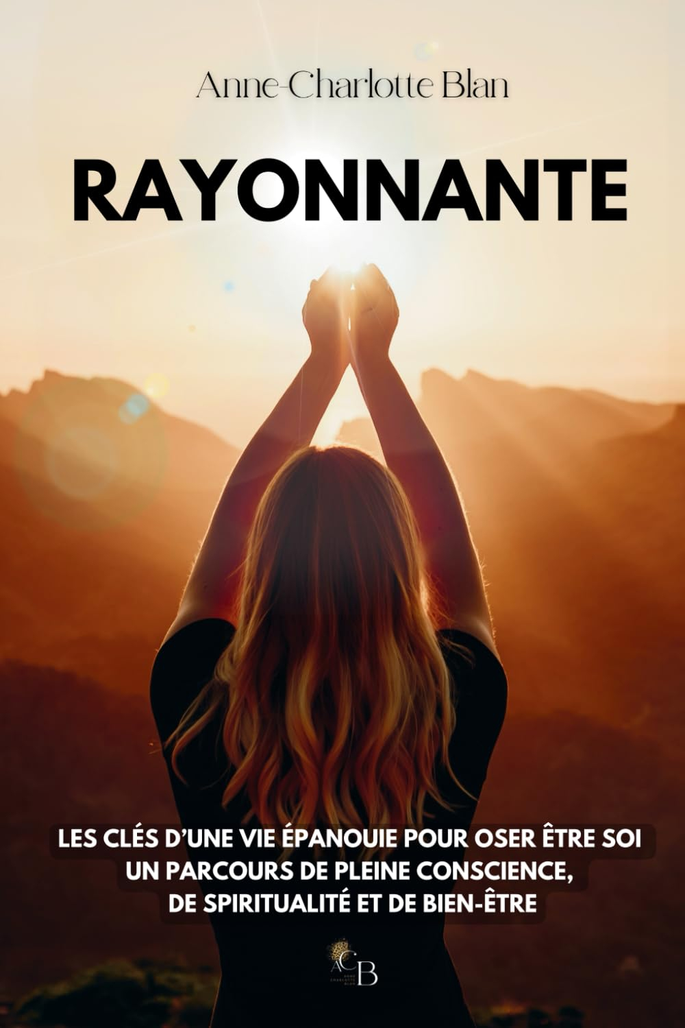 RAYONNANTE: Les clés d'une vie épanouie pour oser être soi I Un parcours de pleine conscience, de sp