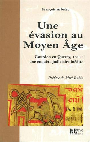 Une évasion au Moyen Age : Gourdon en Quercy, 1311 : une enquête judiciaire inédite