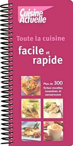 Toute la cuisine facile & rapide : plus de 300 fiches recettes inventives et savoureuses