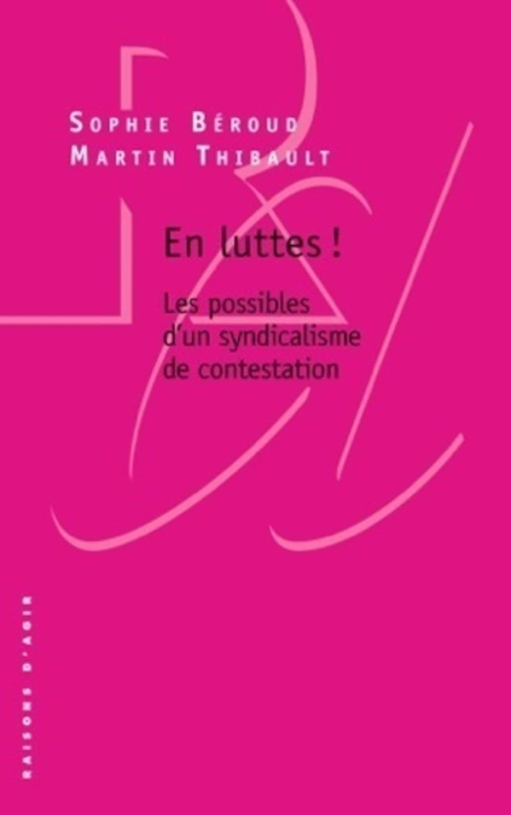 En luttes ! : les possibles d'un syndicalisme de contestation