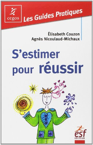 S'estimer pour réussir : guide pratique de l'estime de soi