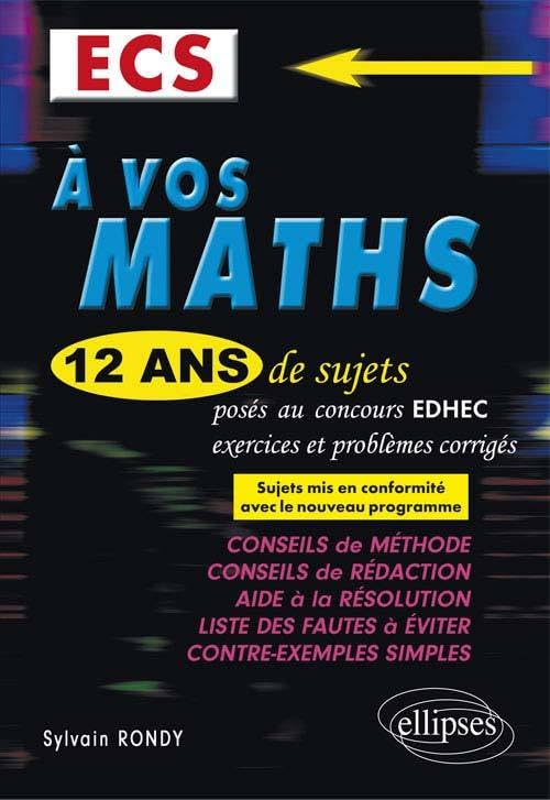 A vos maths : 12 ans de sujets corrigés posés aux concours EDHEC de 2004 à 2015 : ECS, les sujets de