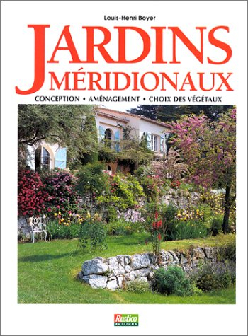 Jardins méridionaux : conception, aménagement, choix des végétaux