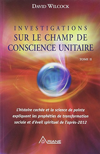 Investigations sur le champ de conscience unitaire : histoire cachée et la science de pointe expliqu