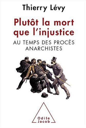 Plutôt la mort que l'injustice : au temps des procès anarchistes