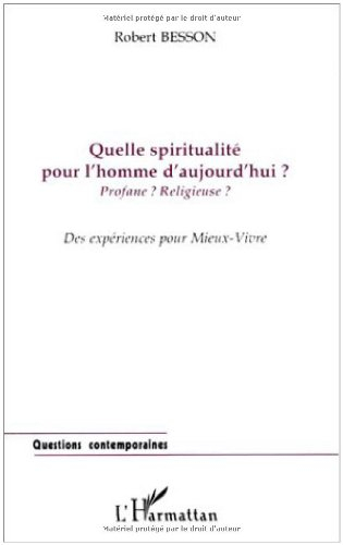 Quelle spiritualité pour l'homme d'aujourd'hui ? : profane ? religieuse ? des expériences pour mieux