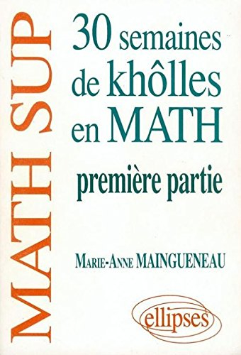 30 semaines de khôlles en mathématiques Tome 1 : 30 semaines de khôlles en mathématiques