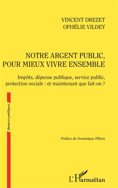 Notre argent public, pour mieux vivre ensemble : impôts, dépense publique, service public, protectio