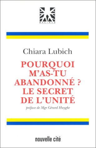 Pourquoi m'as-tu abandonné : le secret de l'unité