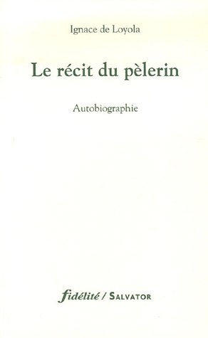 Le récit du pèlerin : autobiographie de saint Ignace de Loyola