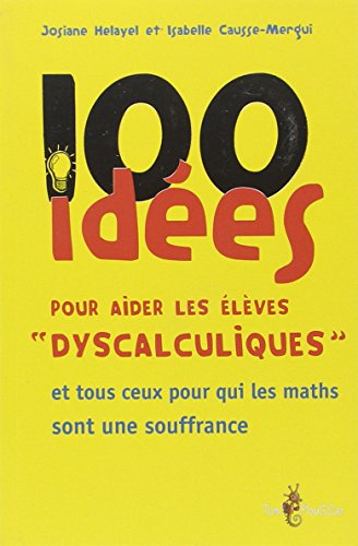 100 idées pour aider les élèves dyscalculiques : et tous ceux pour qui les maths sont une souffrance
