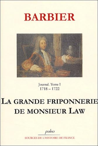 Journal d'un avocat de Paris. Vol. 1. La grande friponnerie de monsieur Law : 1718-1722