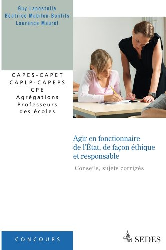 Agir en fonctionnaire de l'Etat, de façon éthique et responsable (sujets corrigés) : CAPES-CAPET, CA