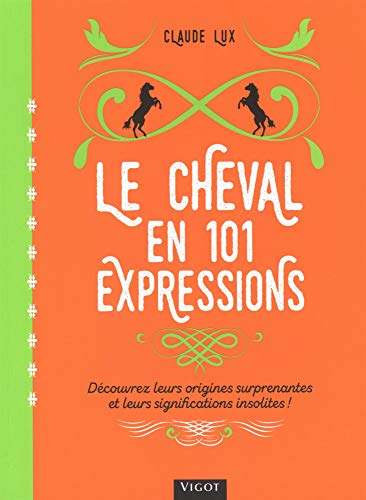 Le cheval en 101 expressions : découvrez leurs origines surprenantes et leurs significations insolit