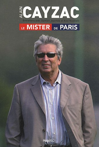 Alain Cayzac, le Mister de Paris : entretiens avec Damien Jeannès et Rico Rizzitelli