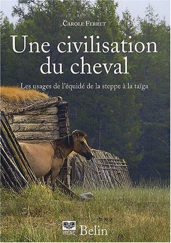 Une civilisation du cheval : les usages de l'équidé, de la steppe à la taïga