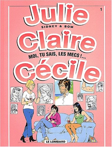 Julie, Claire, Cécile. Vol. 1. Moi, tu sais, les mecs !