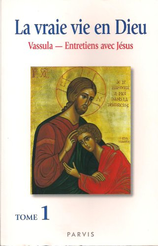 La vraie vie en Dieu : entretiens avec Jésus. Vol. 1