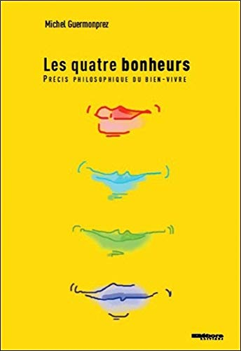 Les quatre bonheurs : précis philosophique du bien-vivre