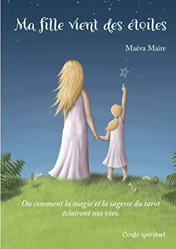 Ma fille vient des étoiles: Ou comment la magie et la sagesse du tarot éclairent nos vies