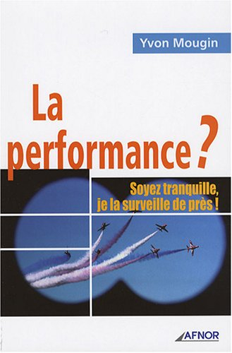 La performance ? : soyez tranquille, je la surveille de près !