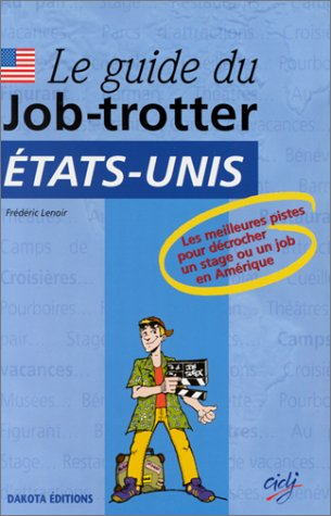 Le guide du job-trotter : Etats-Unis : les meilleures pistes pour décrocher un stage ou un job en Am