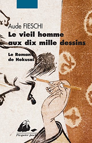 Le vieil homme aux dix mille dessins : le roman de Hokusai