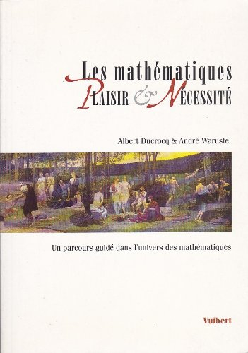 Les mathématiques : plaisir et nécessité : un parcours guidé dans l'univers des mathématiques