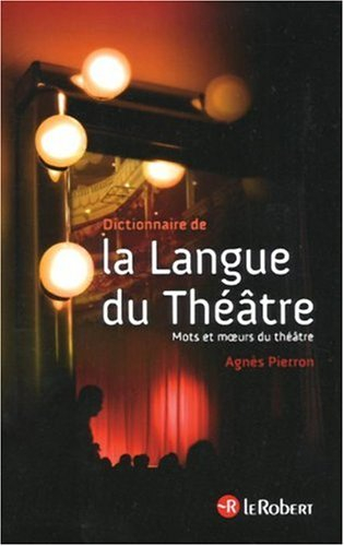 Dictionnaire de la langue du théâtre : mots et moeurs du théâtre