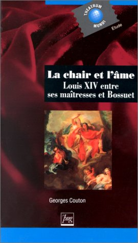 La chair et l'âme : Louis XIV entre ses maîtresses et Bossuet