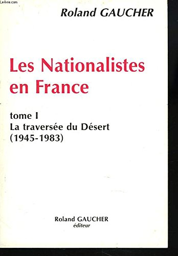 Les nationalistes en France. Vol. 1. La traversée du désert 1945-1983