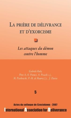 La prière de délivrance et d'exorcisme : les attaques du démon contre l'homme : actes du colloque de