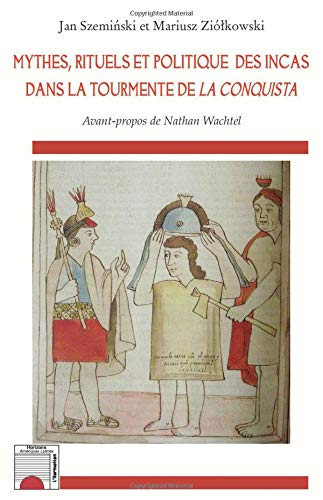 Mythes, rituels et politique des Incas dans la tourmente de la Conquista