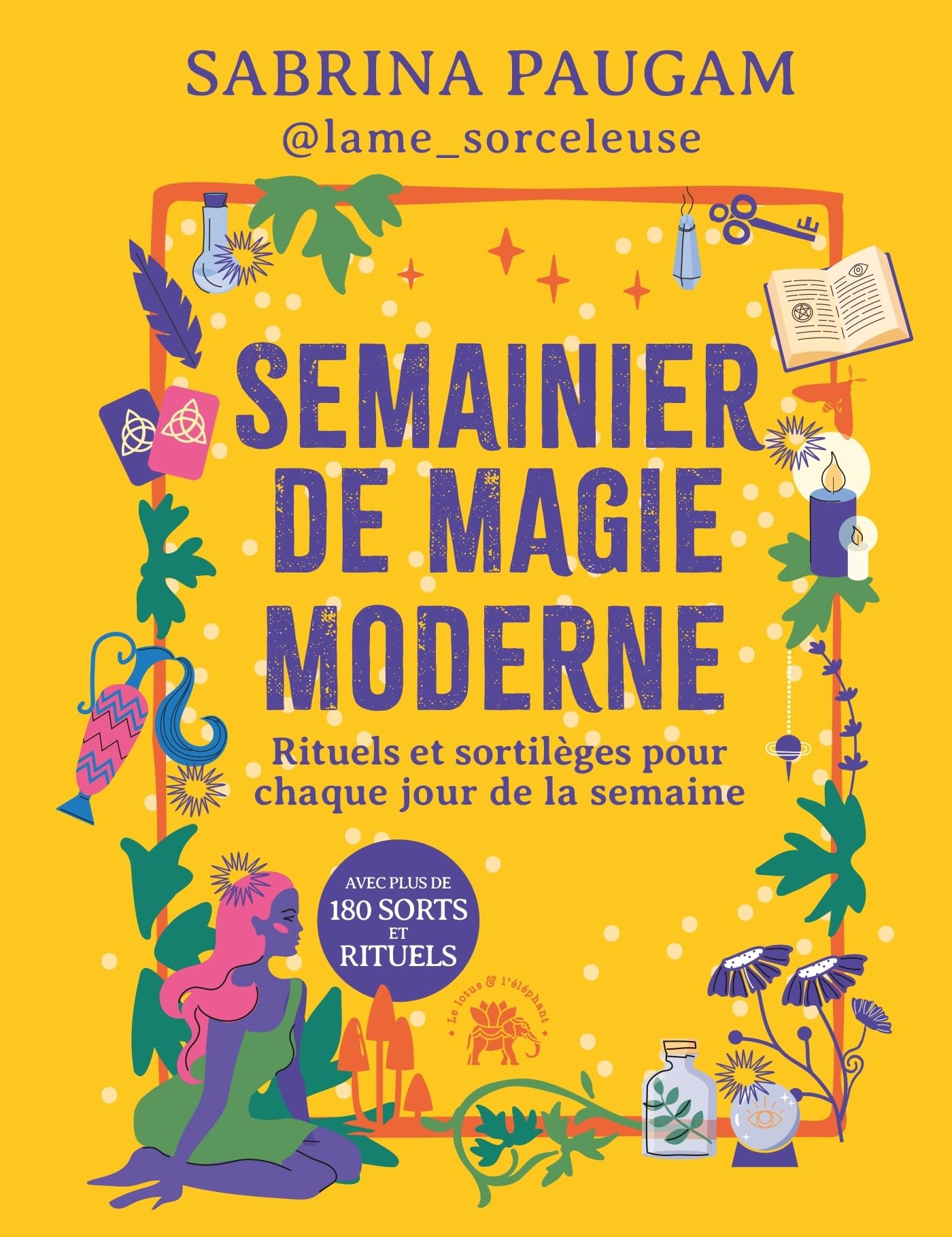 Semainier de magie moderne : rituels et sortilèges pour chaque jour de la semaine : avec plus de 180
