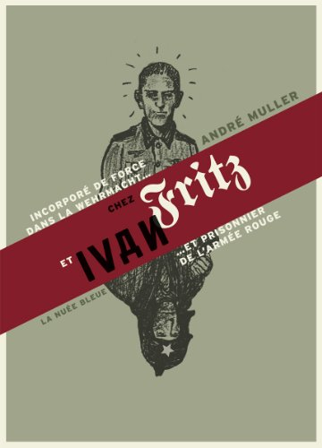 Chez Fritz et Ivan : incorporé de force dans la Wehrmacht et prisonnier de l'Armée rouge