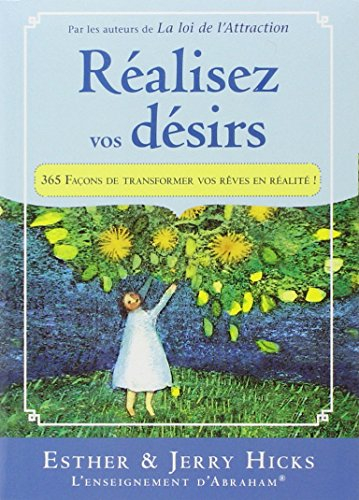 Réalisez vos désirs : 365 façons de transformer vos désirs en réalité ! : l'enseignement d'Abraham
