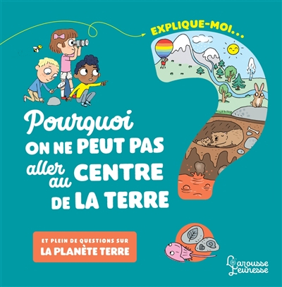 Explique-moi... pourquoi on ne peut pas aller au centre de la Terre : et plein de questions sur la p