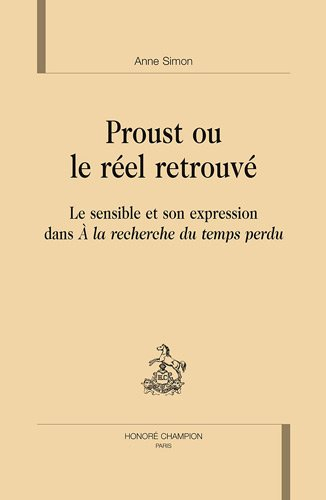 Proust ou Le réel retrouvé : le sensible et son expression dans A la recherche du temps perdu