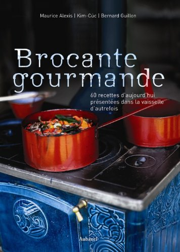 Brocante gourmande : 60 recettes d'aujourd'hui présentées dans la vaisselle d'autrefois