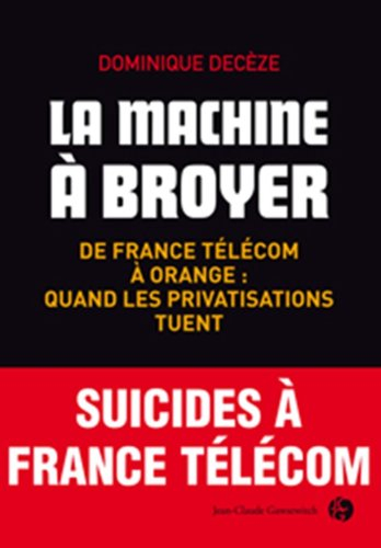 La machine à broyer : de France Télécom à Orange, quand les privatisations tuent