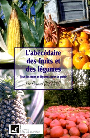 L'abécédaire des fruits et des légumes : tous les fruits et légumes pour se guérir