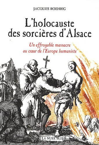 L'holocauste des sorcières d'Alsace : un effroyable massacre au coeur de l'Europe humaniste