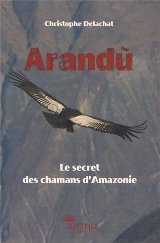 arandù : le secret des chamans d'amazonie