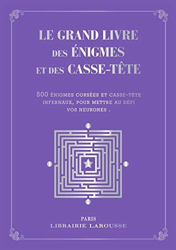 Le grand livre des énigmes et casse-tête logiques : 500 problèmes de logique et d'arithmétique tirés