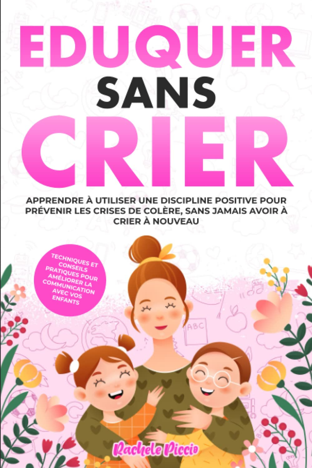 EDUQUER SANS CRIER: Techniques et Conseils Pratiques Pour Améliorer la Communication Avec Vos Enfant