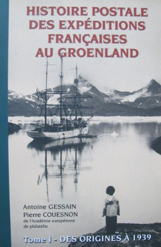 histoire postale des expéditions françaises au groenland / tome i : des origines à 1939