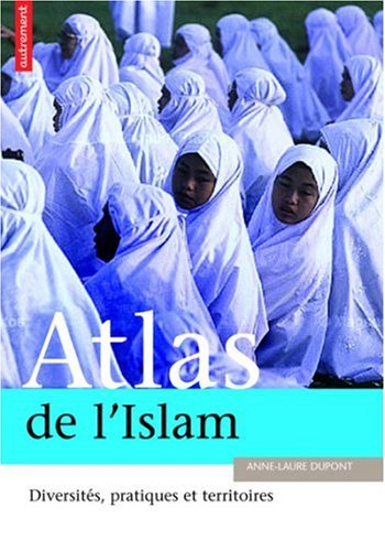 Atlas de l'islam dans le monde : lieux, pratiques et idéologies